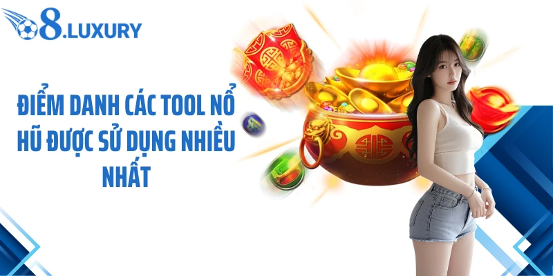Điểm danh các tool nổ hũ được sử dụng nhiều nhất
